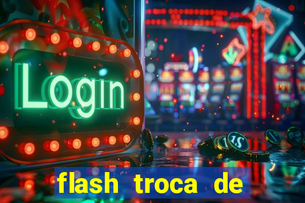 flash troca de corpo parte 2